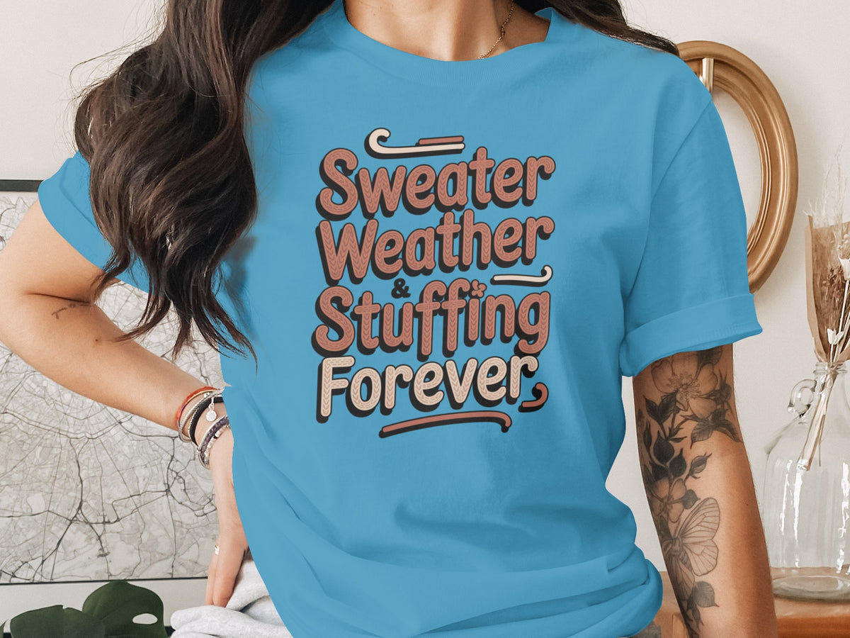 Sweater Weather Stuffing Forever – Cute Women’s Fall T-Shirt