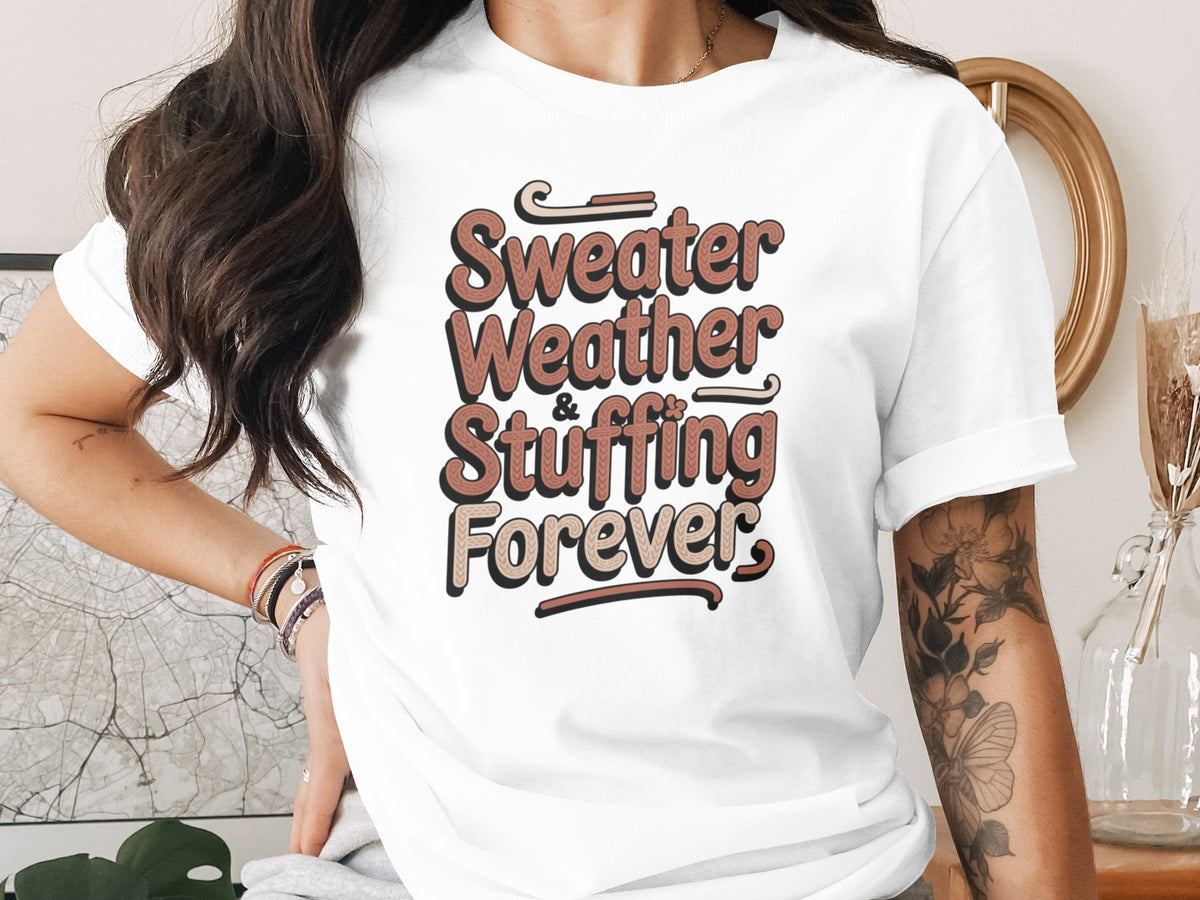 Sweater Weather Stuffing Forever – Cute Women’s Fall T-Shirt