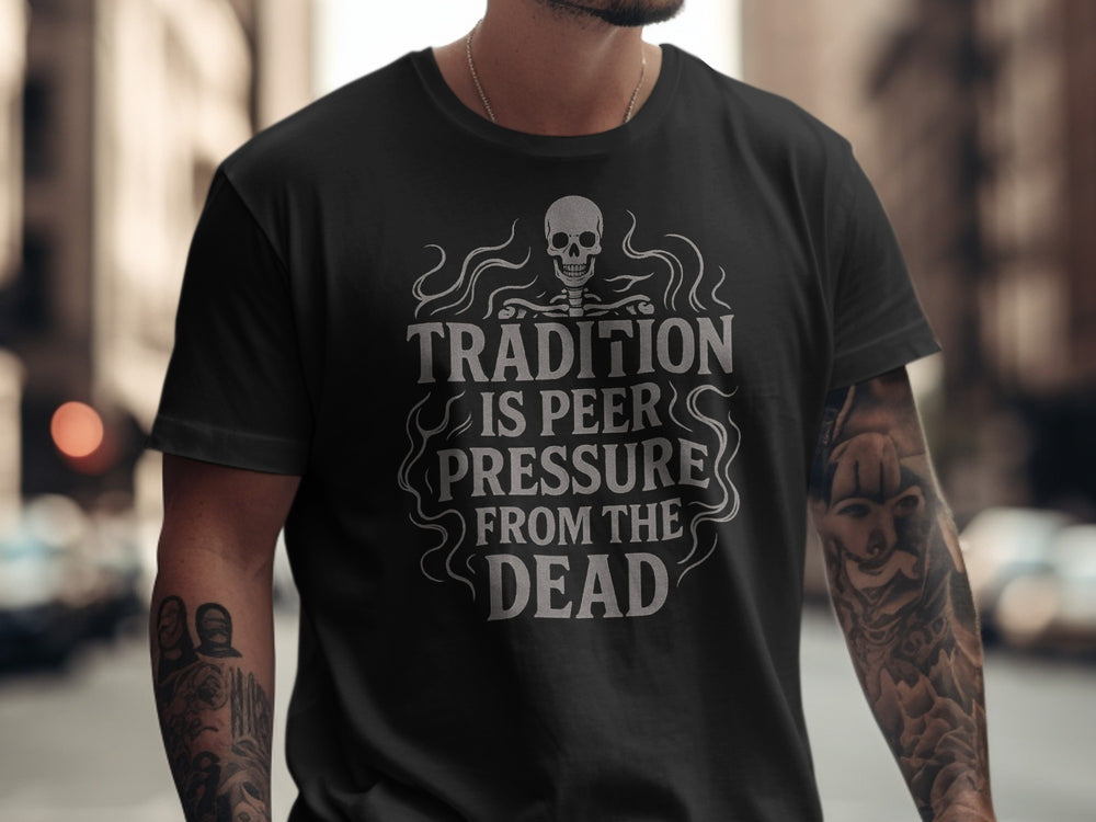 funny men's t-shirt with skull and “tradition is peer pressure from the dead” quote