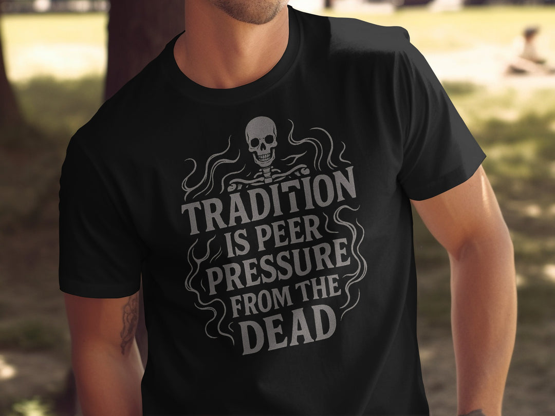 funny men's t-shirt with skull and “tradition is peer pressure from the dead” quote