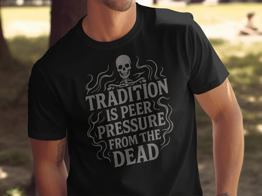 funny men's t-shirt with skull and “tradition is peer pressure from the dead” quote