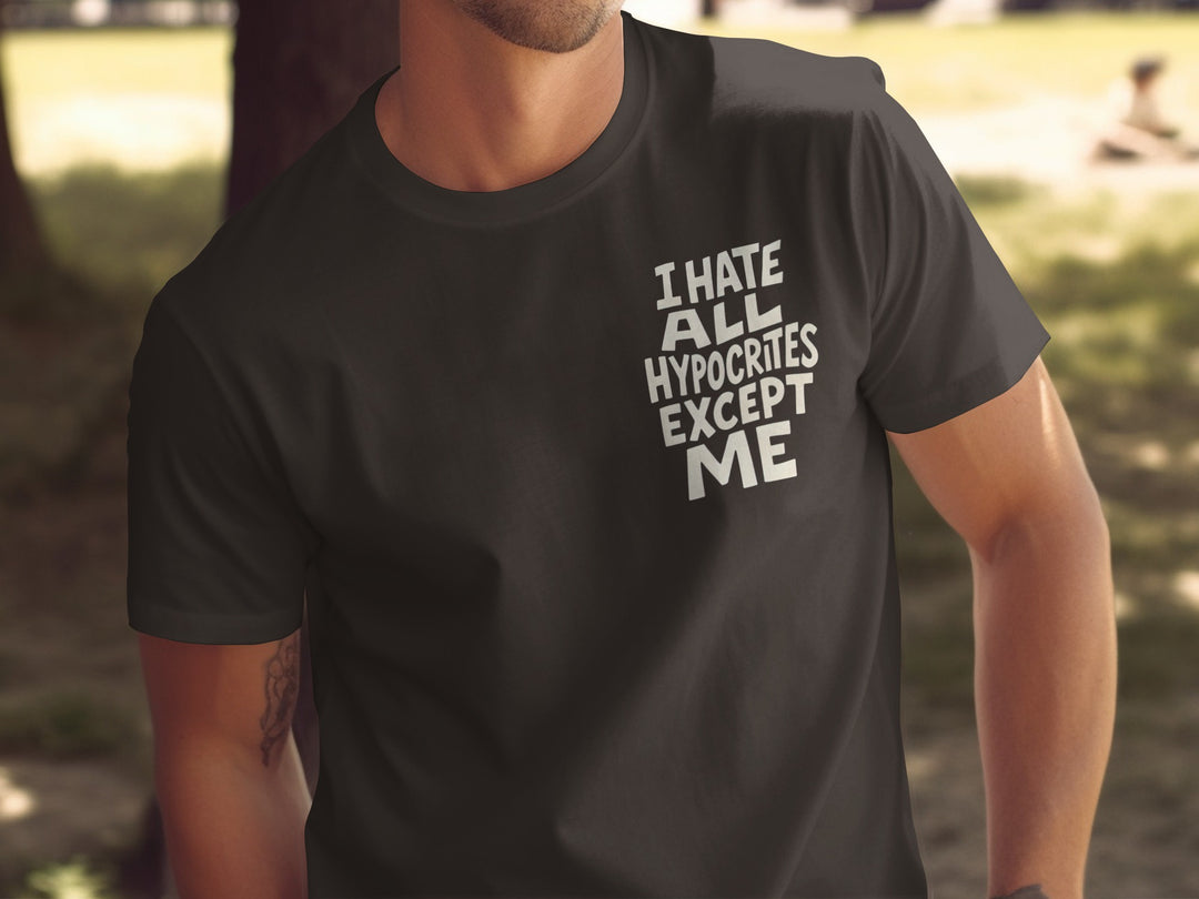 funny men's t-shirt with hypocrites quote “i hate all hypocrites except me” in bold cream text
