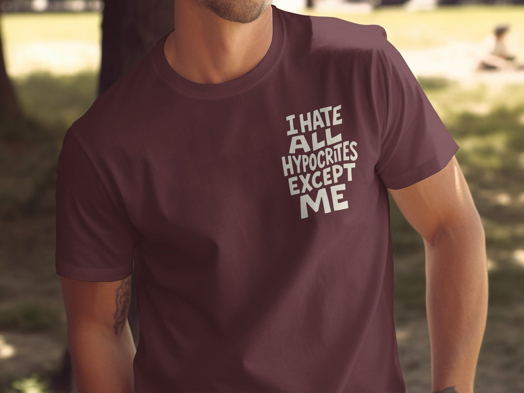 funny men's t-shirt with hypocrites quote “i hate all hypocrites except me” in bold cream text