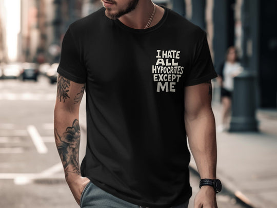 funny men's t-shirt with hypocrites quote “i hate all hypocrites except me” in bold cream text