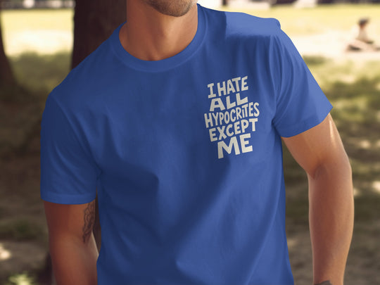 funny men's t-shirt with hypocrites quote “i hate all hypocrites except me” in bold cream text