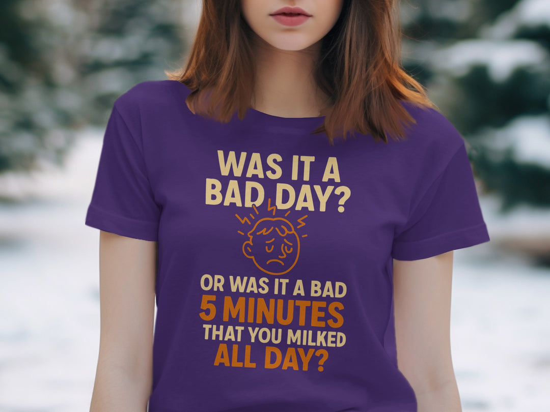 funny bad day t-shirt with “bad 5 minutes you milked all day” quote, women’s graphic tee