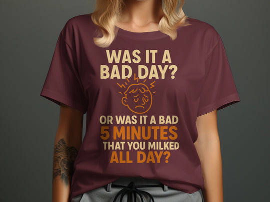 funny bad day t-shirt with “bad 5 minutes you milked all day” quote, women’s graphic tee