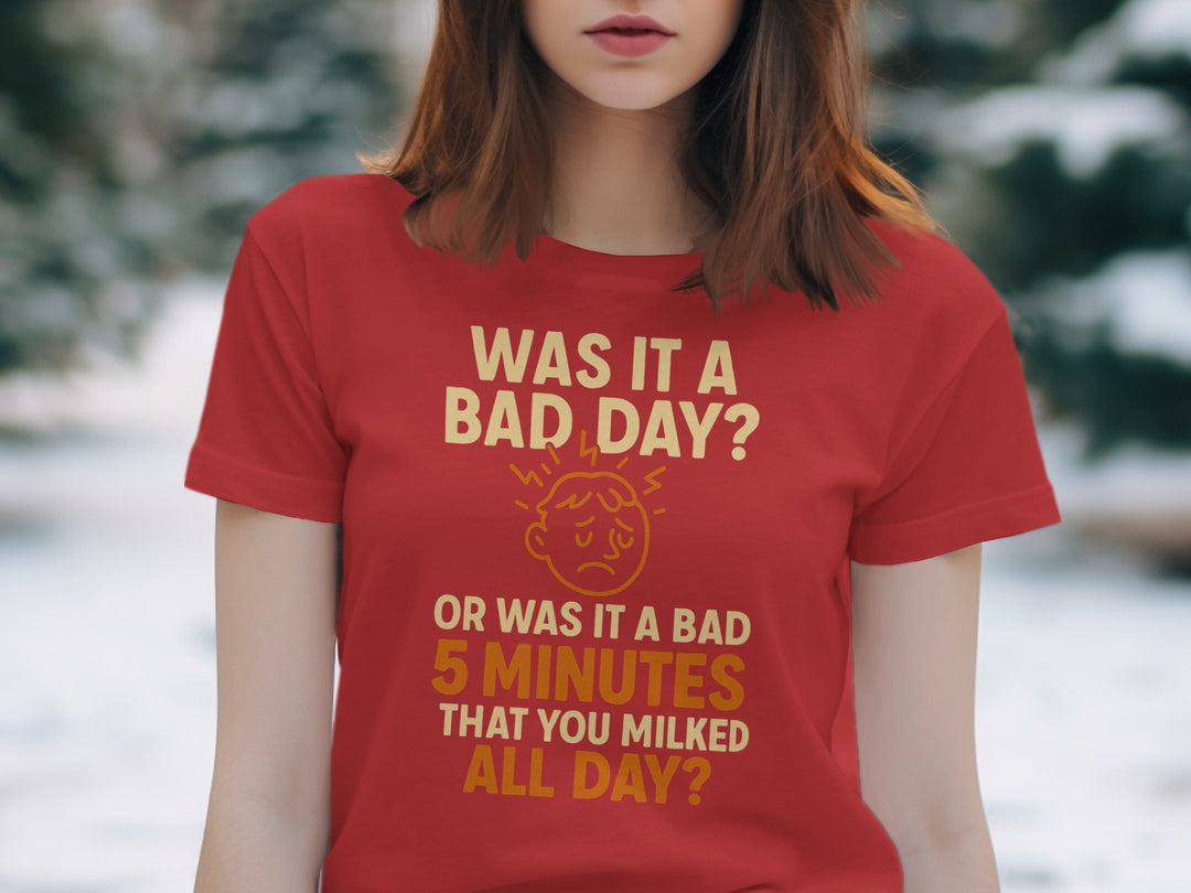 funny bad day t-shirt with “bad 5 minutes you milked all day” quote, women’s graphic tee