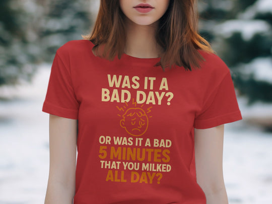 funny bad day t-shirt with “bad 5 minutes you milked all day” quote, women’s graphic tee