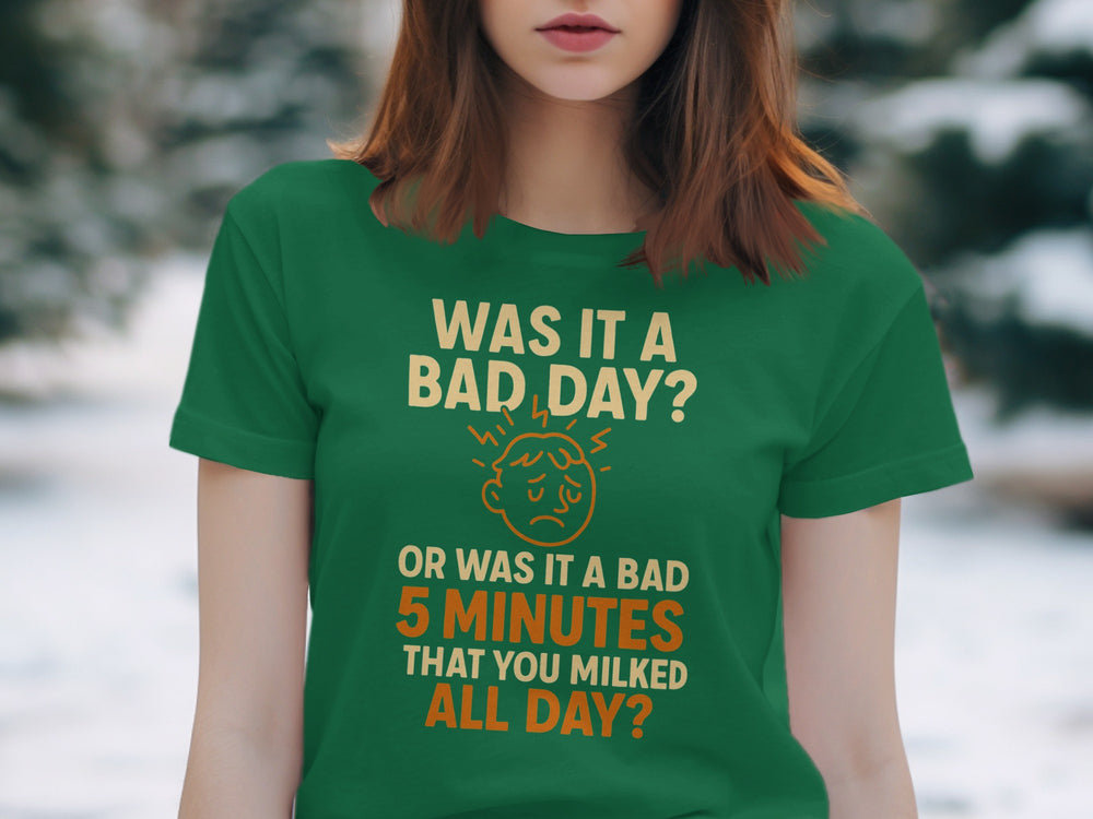 funny bad day t-shirt with “bad 5 minutes you milked all day” quote, women’s graphic tee