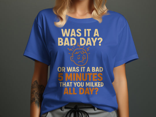 funny bad day t-shirt with “bad 5 minutes you milked all day” quote, women’s graphic tee