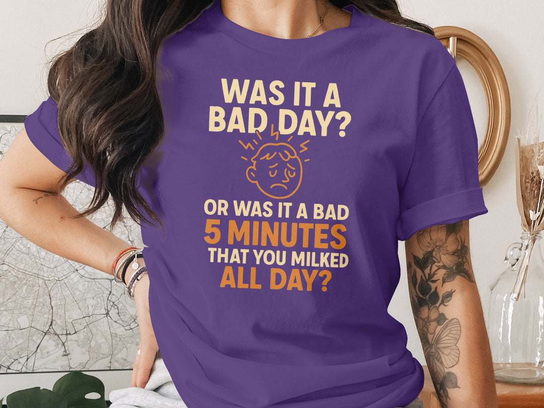 funny bad day t-shirt with “bad 5 minutes you milked all day” quote, women’s graphic tee