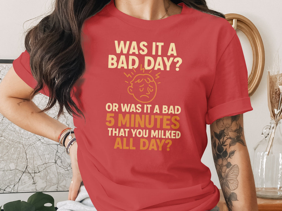 funny bad day t-shirt with “bad 5 minutes you milked all day” quote, women’s graphic tee
