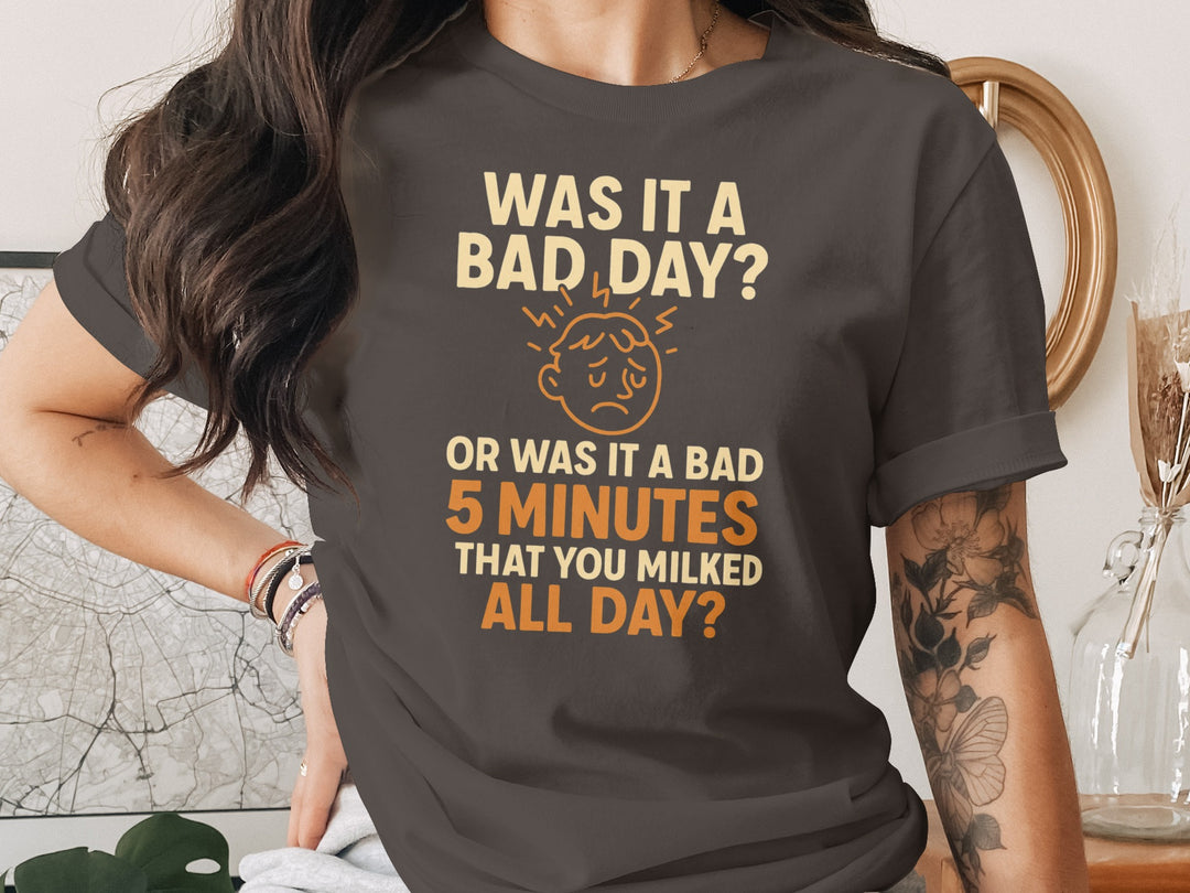 funny bad day t-shirt with “bad 5 minutes you milked all day” quote, women’s graphic tee