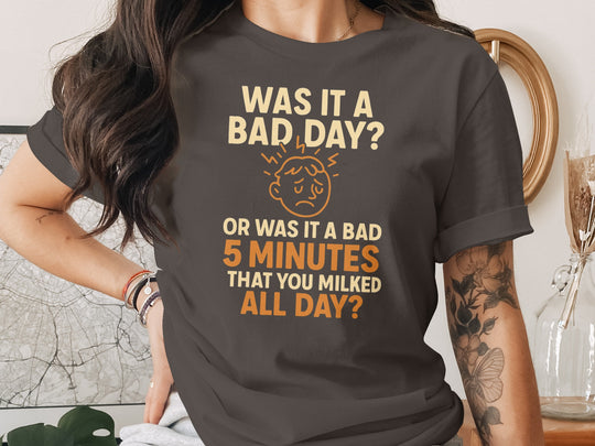 funny bad day t-shirt with “bad 5 minutes you milked all day” quote, women’s graphic tee