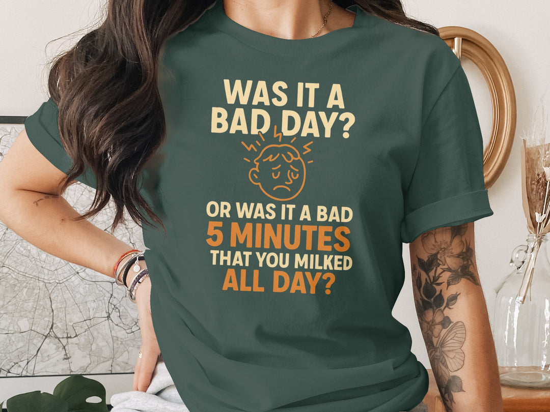 funny bad day t-shirt with “bad 5 minutes you milked all day” quote, women’s graphic tee