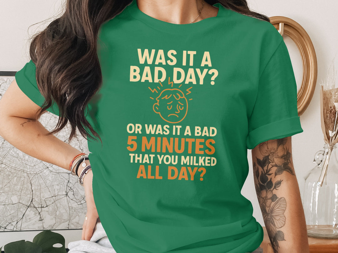 funny bad day t-shirt with “bad 5 minutes you milked all day” quote, women’s graphic tee