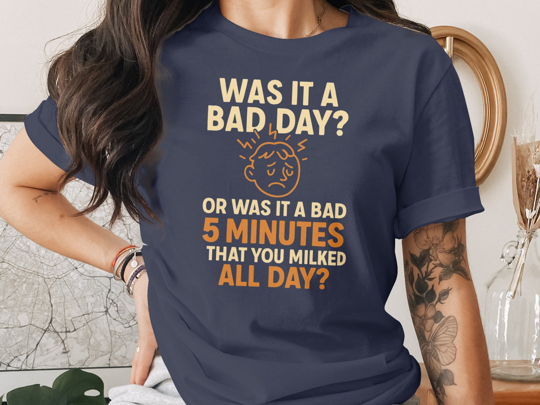 funny bad day t-shirt with “bad 5 minutes you milked all day” quote, women’s graphic tee