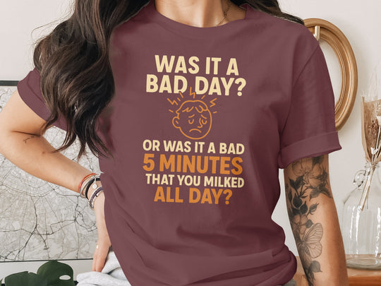 funny bad day t-shirt with “bad 5 minutes you milked all day” quote, women’s graphic tee